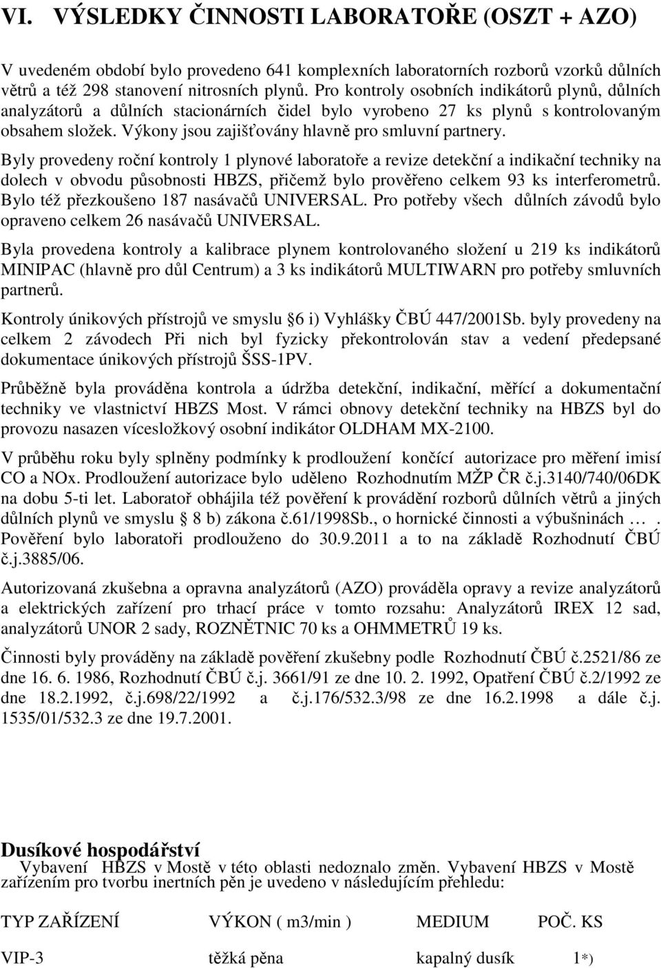 Byly provedeny roční kontroly 1 plynové laboratoře a revize detekční a indikační techniky na dolech v obvodu působnosti HBZS, přičemž bylo prověřeno celkem 93 ks interferometrů.