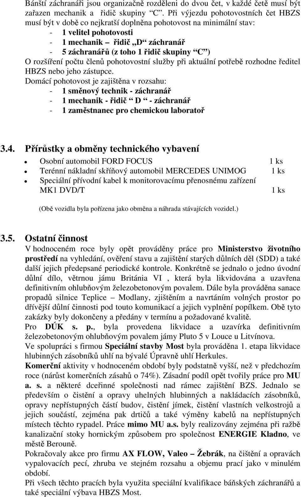 ) O rozšíření počtu členů pohotovostní služby při aktuální potřebě rozhodne ředitel HBZS nebo jeho zástupce.