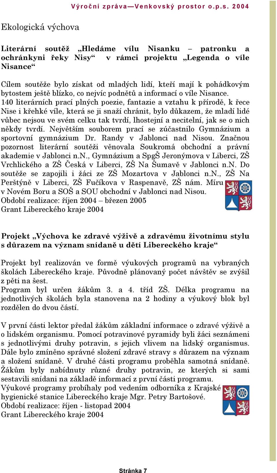 140 literárních prací plných poezie, fantazie a vztahu k přírodě, k řece Nise i křehké víle, která se ji snaží chránit, bylo důkazem, že mladí lidé vůbec nejsou ve svém celku tak tvrdí, lhostejní a