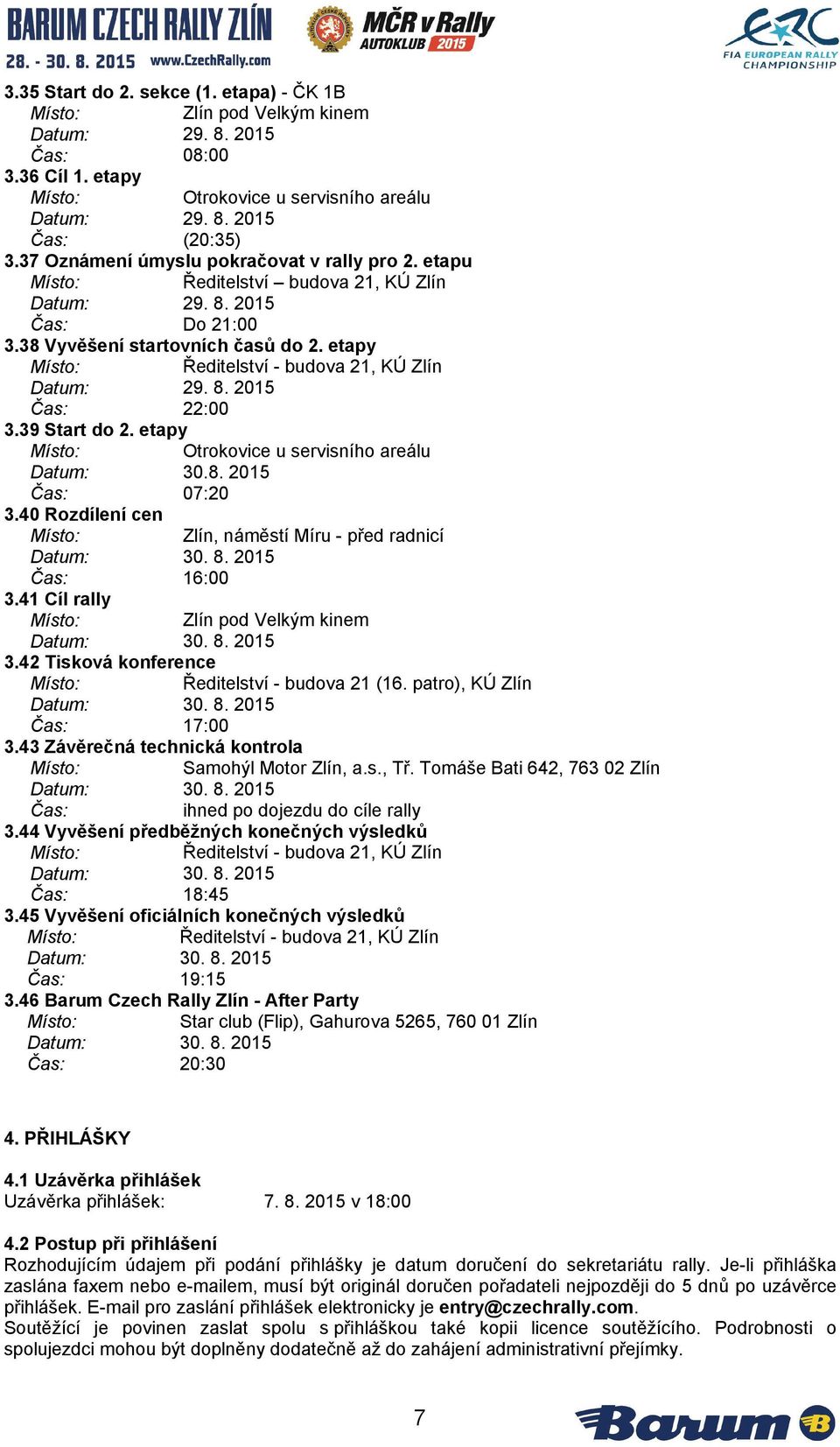 etapy Ředitelství - budova 21, KÚ Zlín Datum: 29. 8. 2015 Čas: 22:00 3.39 Start do 2. etapy Otrokovice u servisního areálu Datum: 30.8. 2015 Čas: 07:20 3.