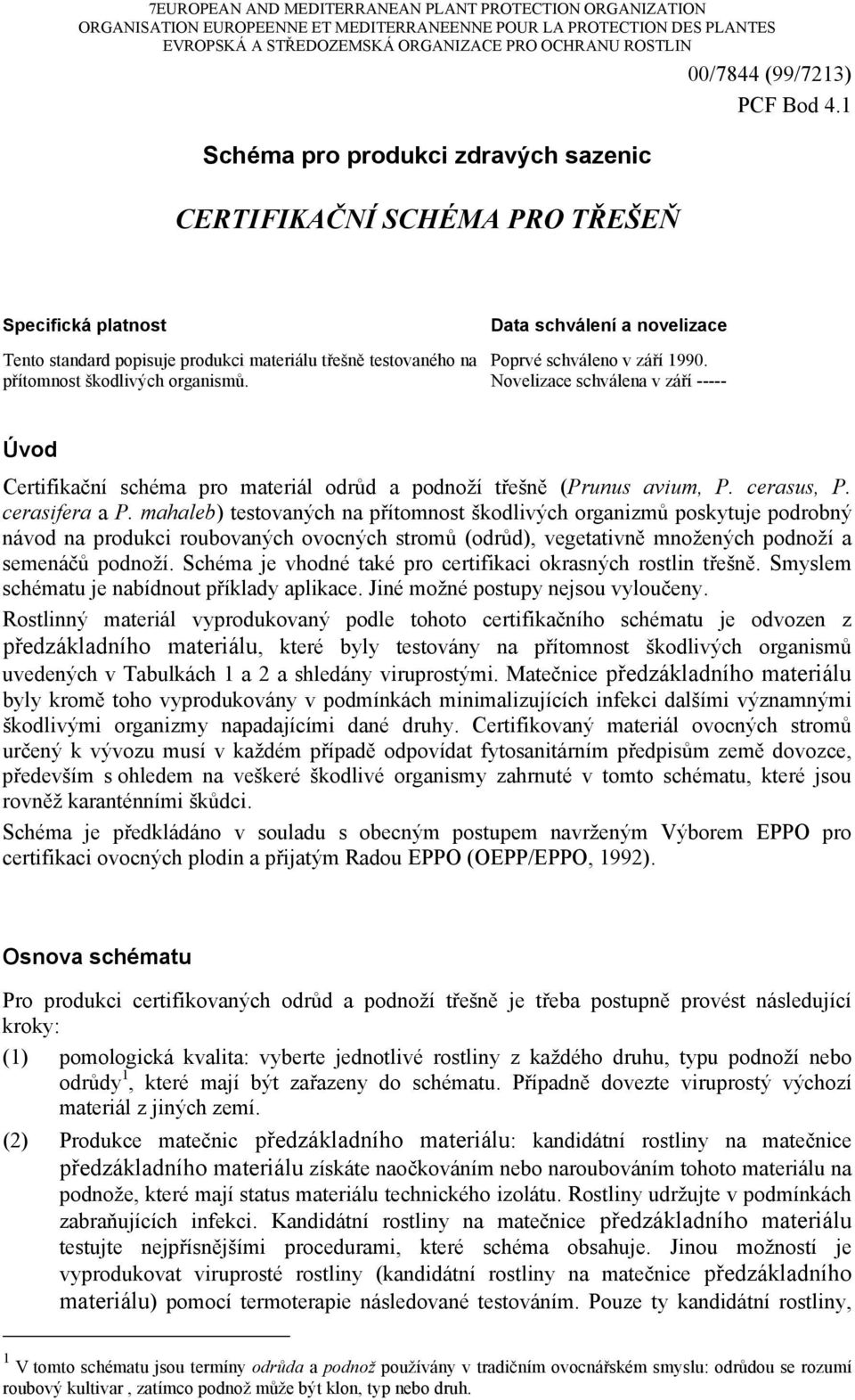 1 Schéma pro produkci zdravých sazenic CERTIFIKAČNÍ SCHÉMA PRO TŘEŠEŇ Specifická platnost Tento standard popisuje produkci materiálu třešně testovaného na přítomnost škodlivých organismů.