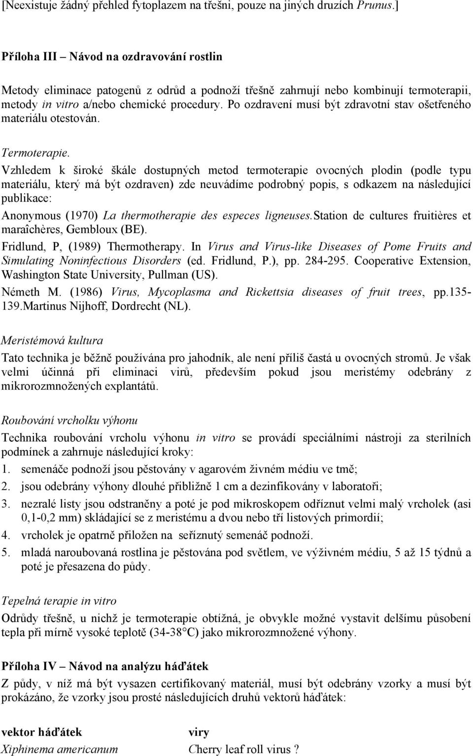 Po ozdravení musí být zdravotní stav ošetřeného materiálu otestován. Termoterapie.