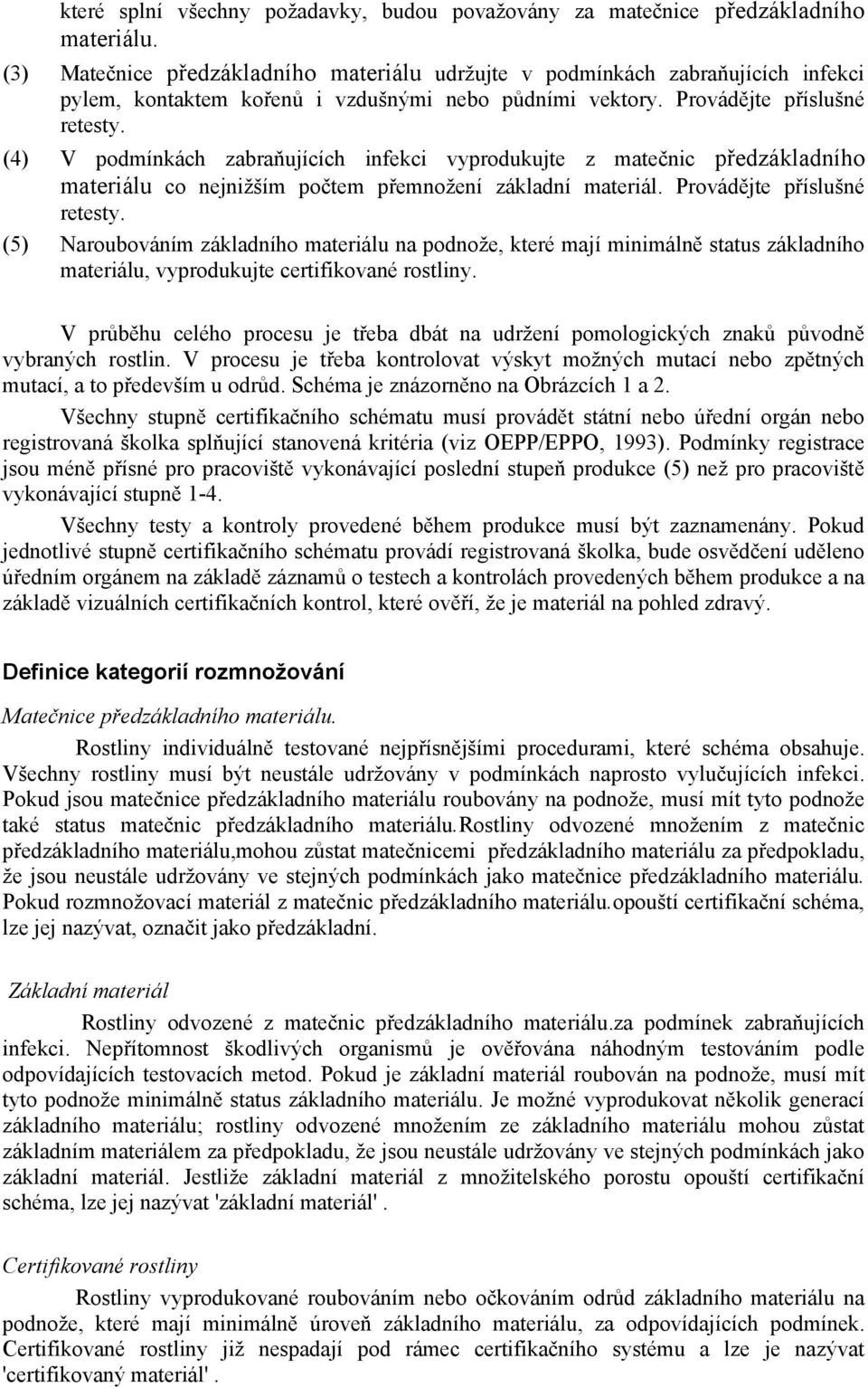 (4) V podmínkách zabraňujících infekci vyprodukujte z matečnic předzákladního materiálu co nejnižším počtem přemnožení základní materiál. Provádějte příslušné retesty.