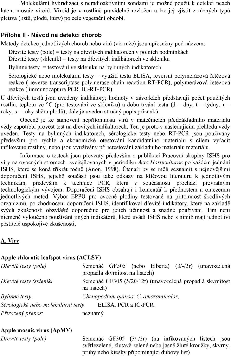 Příloha II - Návod na detekci chorob Metody detekce jednotlivých chorob nebo virů (viz níže) jsou upřesněny pod názvem: = testy na dřevitých indikátorech v polních podmínkách Dřevité testy (skleník)