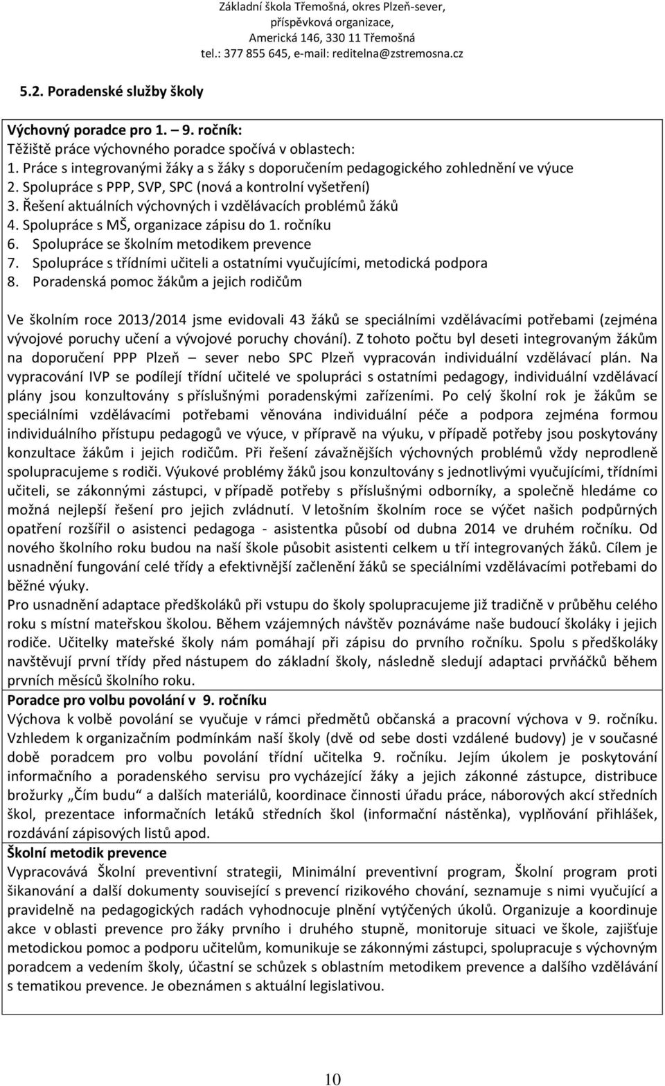 Řešení aktuálních výchovných i vzdělávacích problémů žáků 4. Spolupráce s MŠ, organizace zápisu do 1. ročníku 6. Spolupráce se školním metodikem prevence 7.