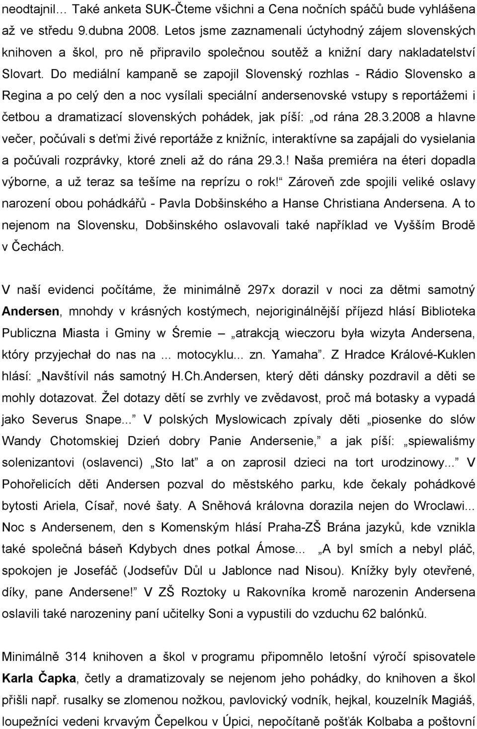 Do mediální kampaně se zapojil Slovenský rozhlas - Rádio Slovensko a Regina a po celý den a noc vysílali speciální andersenovské vstupy s reportážemi i četbou a dramatizací slovenských pohádek, jak