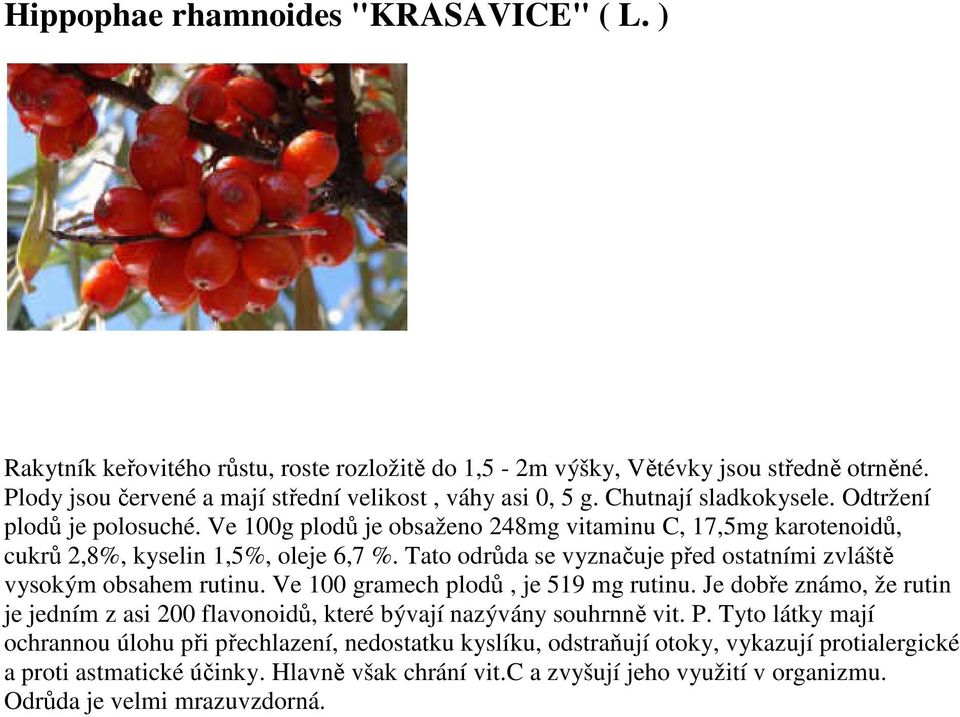 Tato odrůda se vyznačuje před ostatními zvláště vysokým obsahem rutinu. Ve 100 gramech plodů, je 519 mg rutinu.