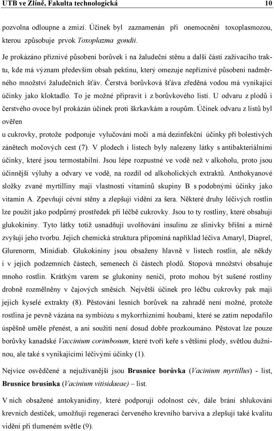 šťáv. Čerstvá borůvková šťáva zředěná vodou má vynikající účinky jako kloktadlo. To je možné připravit i z borůvkového listí.