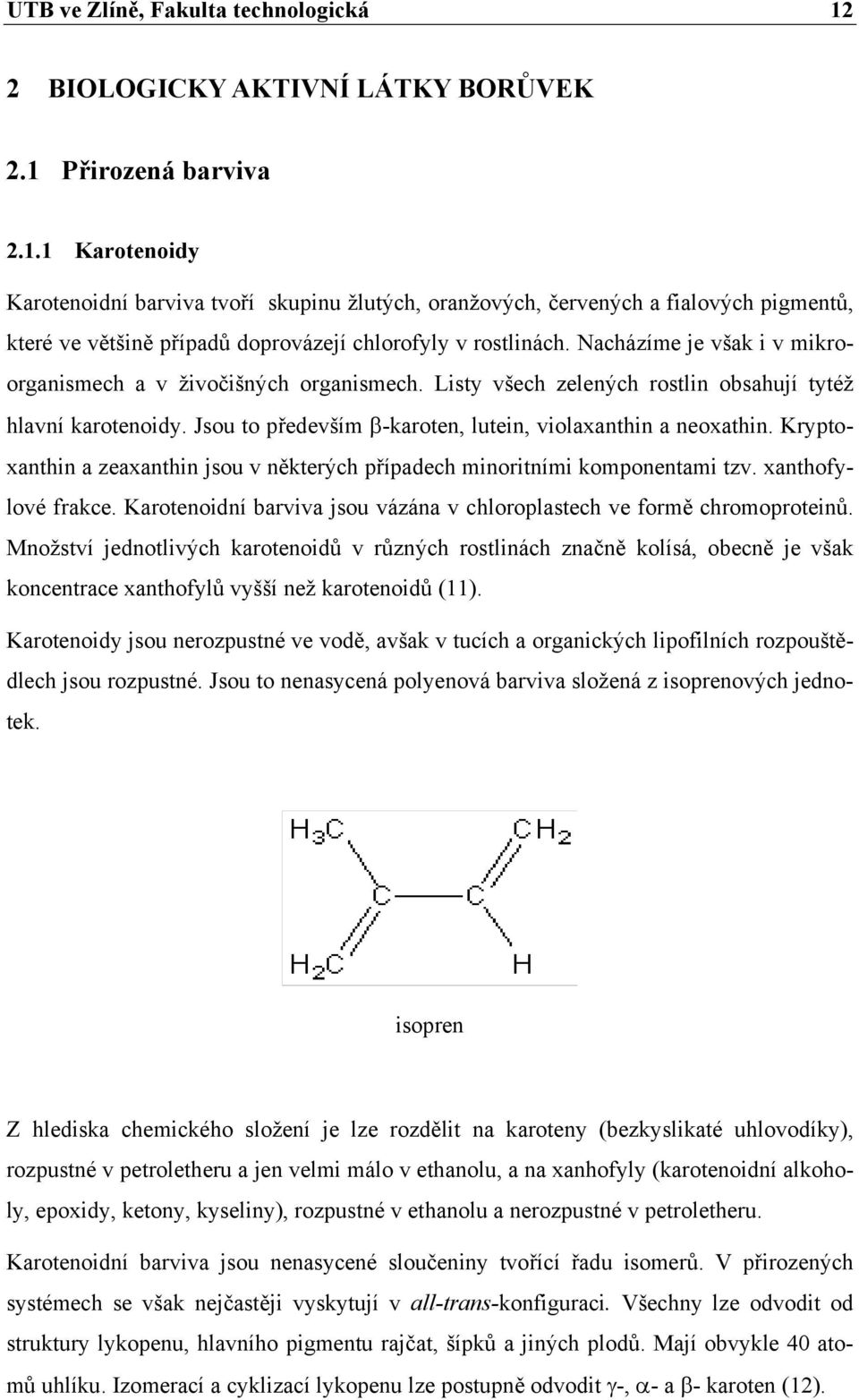 Přirozená barviva 2.1.1 Karotenoidy Karotenoidní barviva tvoří skupinu žlutých, oranžových, červených a fialových pigmentů, které ve většině případů doprovázejí chlorofyly v rostlinách.