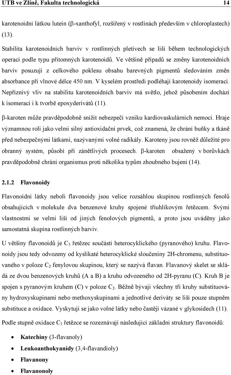 Ve většině případů se změny karotenoidních barviv posuzují z celkového poklesu obsahu barevných pigmentů sledováním změn absorbance při vlnové délce 450 nm.