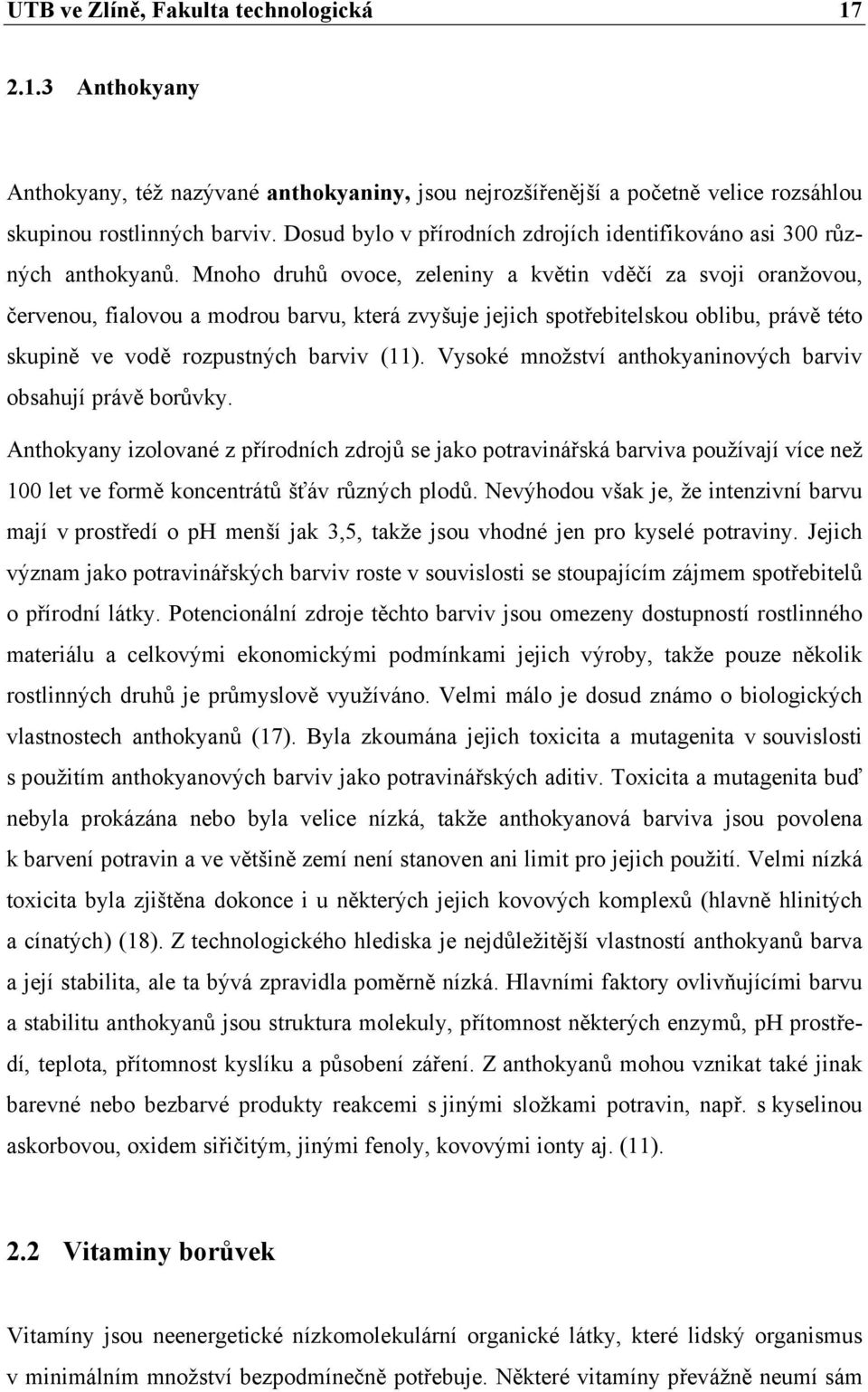 Mnoho druhů ovoce, zeleniny a květin vděčí za svoji oranžovou, červenou, fialovou a modrou barvu, která zvyšuje jejich spotřebitelskou oblibu, právě této skupině ve vodě rozpustných barviv (11).