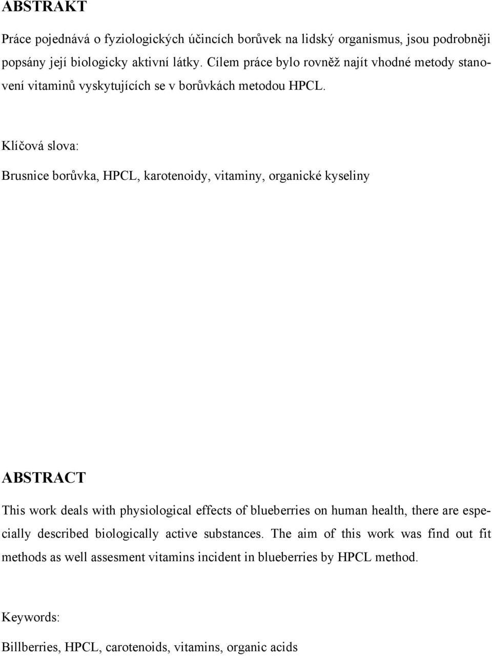 Klíčová slova: Brusnice borůvka, HPCL, karotenoidy, vitaminy, organické kyseliny ABSTRACT This work deals with physiological effects of blueberries on human