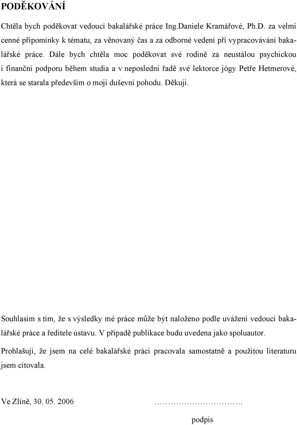 především o moji duševní pohodu. Děkuji. Souhlasím s tím, že s výsledky mé práce může být naloženo podle uvážení vedoucí bakalářské práce a ředitele ústavu.