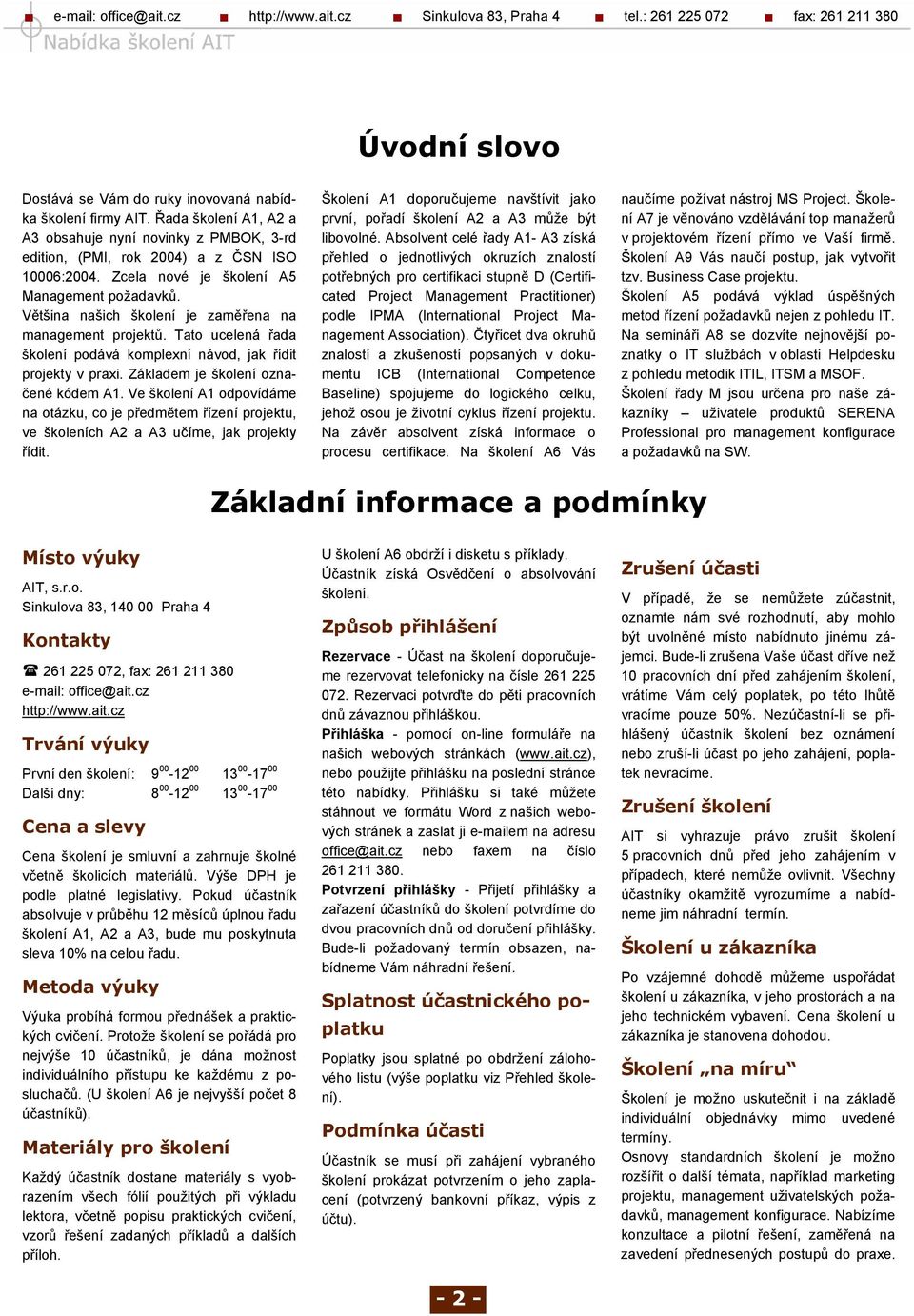 Základem je školení označené kódem A1. Ve školení A1 odpovídáme na otázku, co je předmětem řízení projektu, ve školeních A2 a A3 učíme, jak projekty řídit.