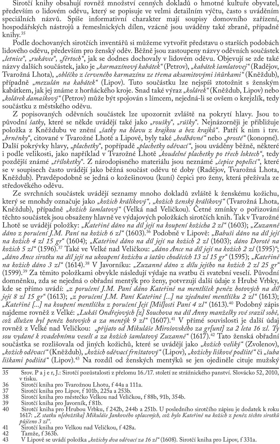 35 Podle dochovaných sirotčích inventářů si můžeme vytvořit představu o starších podobách lidového oděvu, především pro ženský oděv.