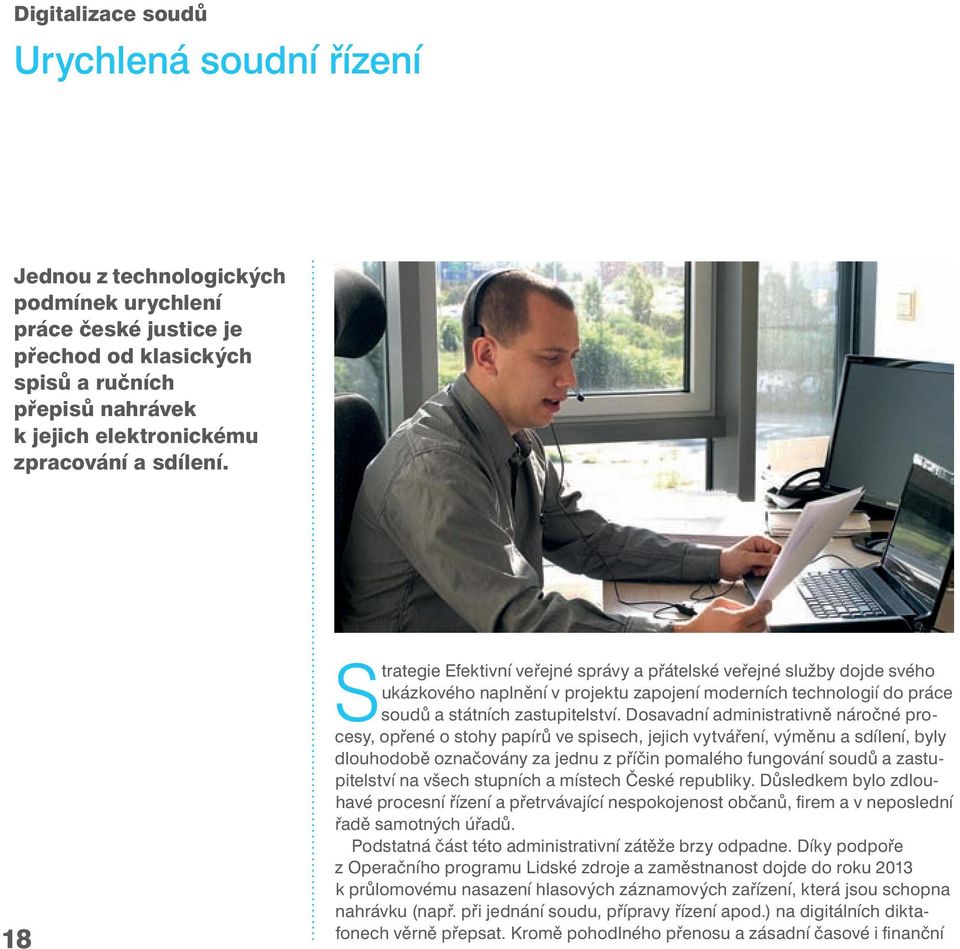 Dosavadní administrativně náročné procesy, opřené o stohy papírů ve spisech, jejich vytváření, výměnu a sdílení, byly dlouhodobě označovány za jednu z příčin pomalého fungování soudů a zastupitelství