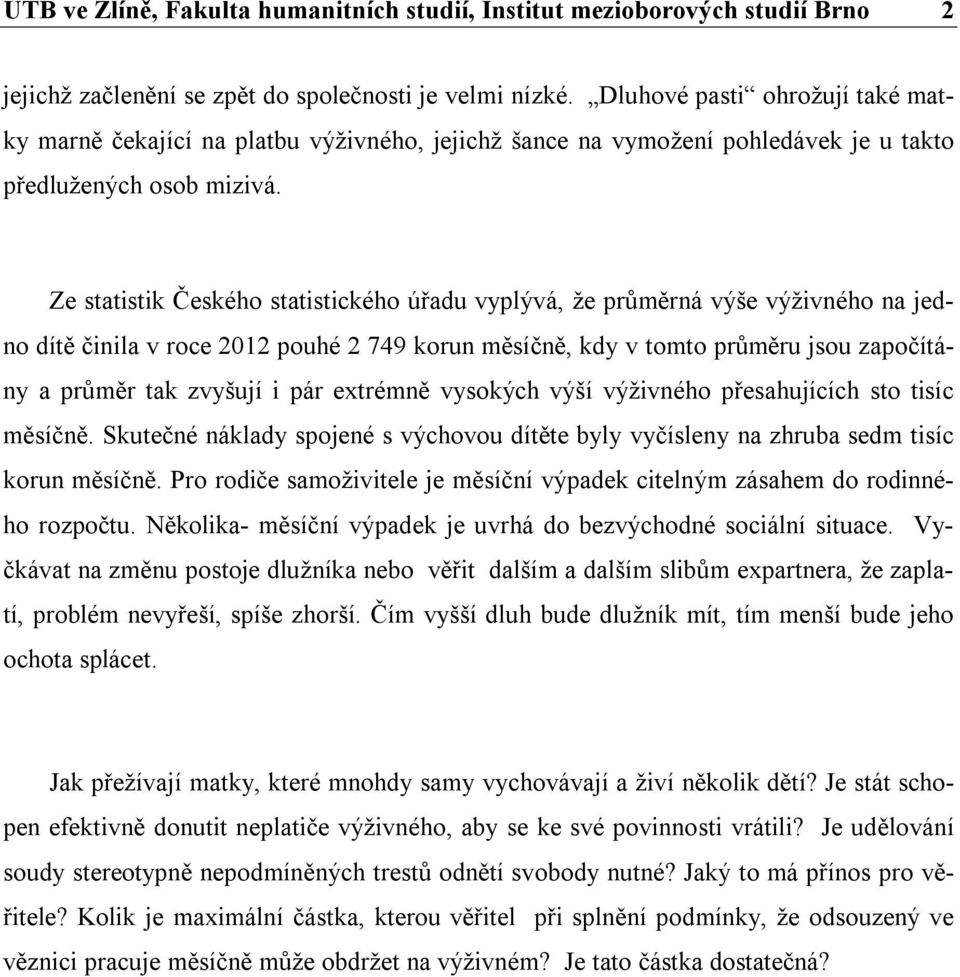 Ze statistik Českého statistického úřadu vyplývá, že průměrná výše výživného na jedno dítě činila v roce 2012 pouhé 2 749 korun měsíčně, kdy v tomto průměru jsou započítány a průměr tak zvyšují i pár