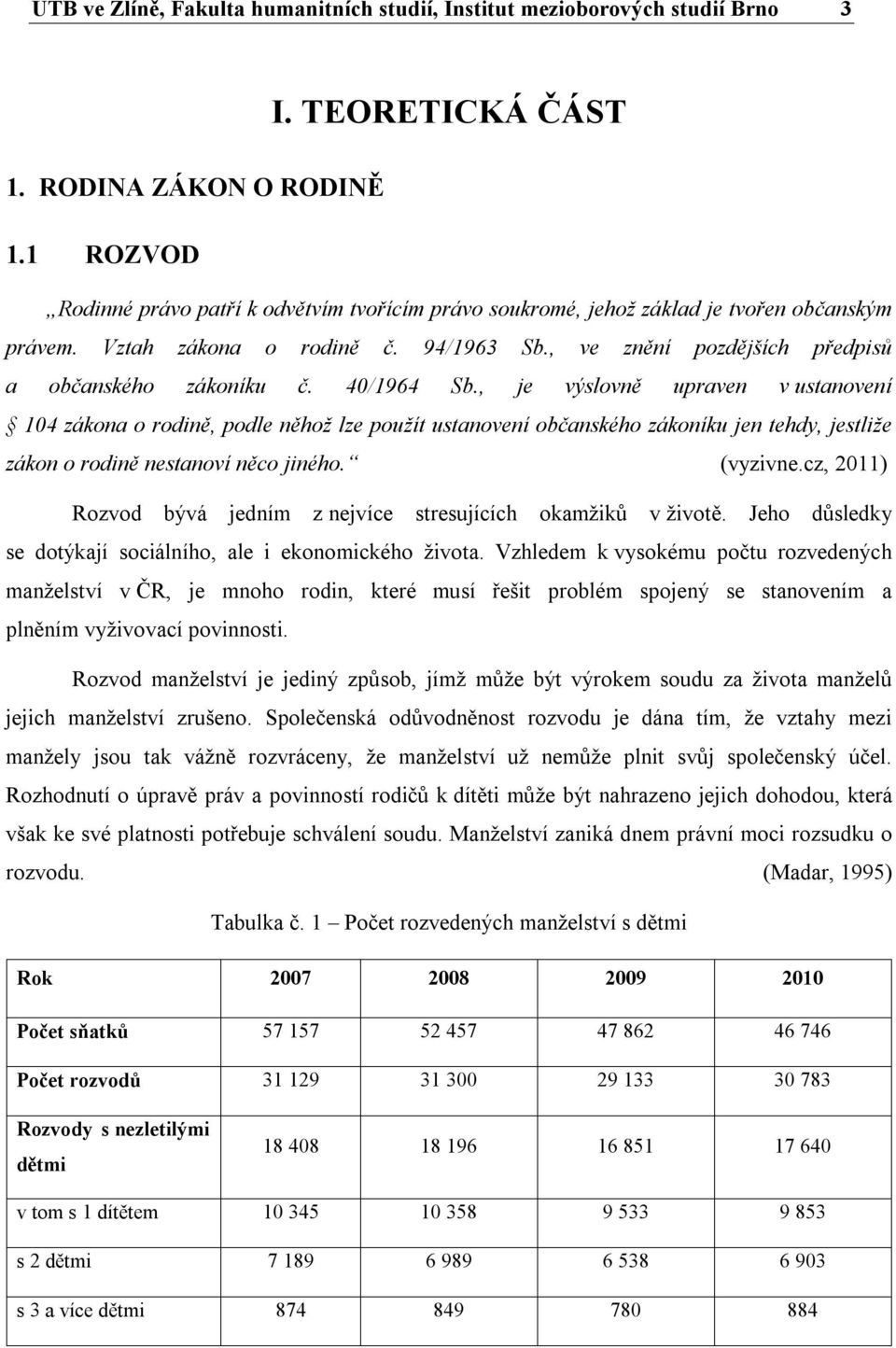 40/1964 Sb., je výslovně upraven v ustanovení 104 zákona o rodině, podle něhož lze použít ustanovení občanského zákoníku jen tehdy, jestliže zákon o rodině nestanoví něco jiného. (vyzivne.