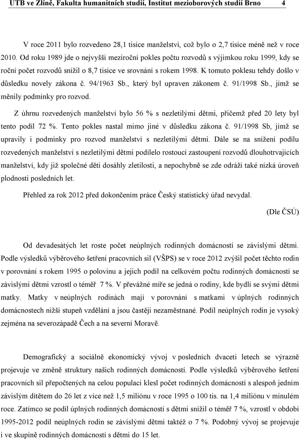 K tomuto poklesu tehdy došlo v důsledku novely zákona č. 94/1963 Sb., který byl upraven zákonem č. 91/1998 Sb., jímž se měnily podmínky pro rozvod.