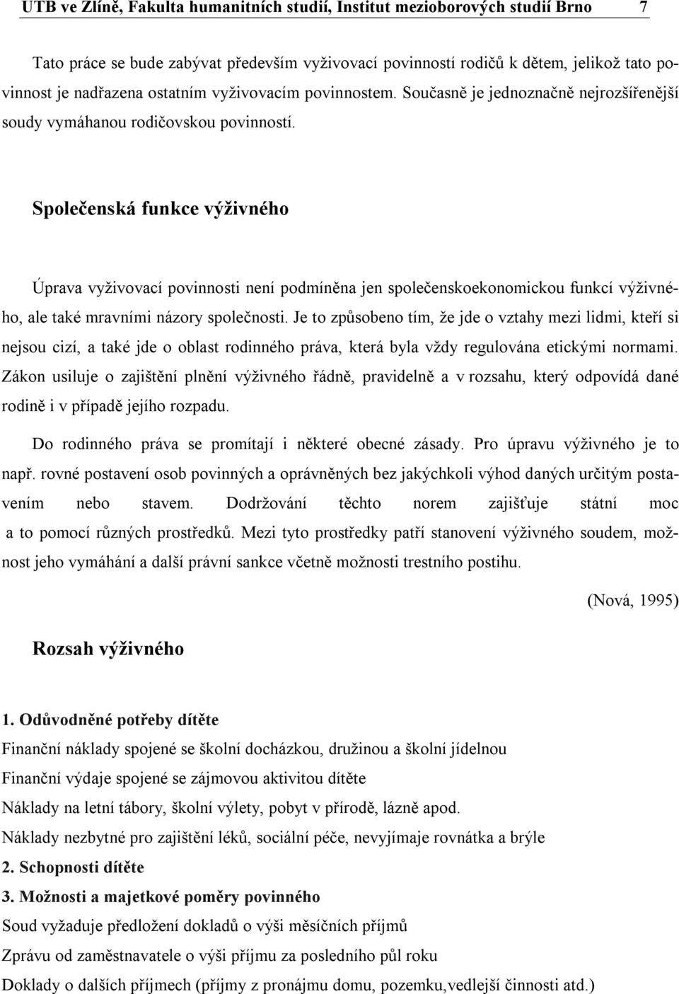 Společenská funkce výživného Úprava vyživovací povinnosti není podmíněna jen společenskoekonomickou funkcí výživného, ale také mravními názory společnosti.