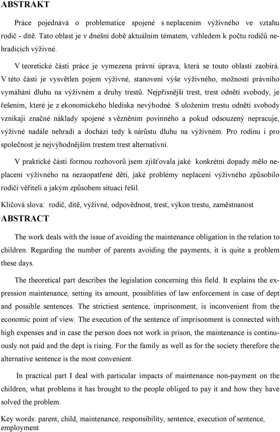 V této části je vysvětlen pojem výživné, stanovení výše výživného, možnosti právního vymáhání dluhu na výživném a druhy trestů.