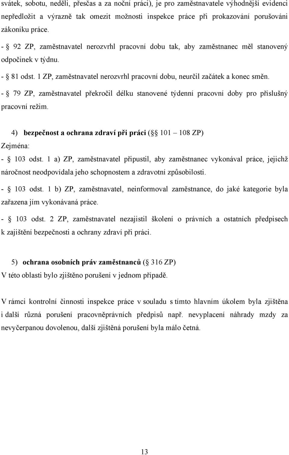 - 79 ZP, zaměstnavatel překročil délku stanovené týdenní pracovní doby pro příslušný pracovní režim. 4) bezpečnost a ochrana zdraví při práci ( 101 108 ZP) Zejména: - 103 odst.