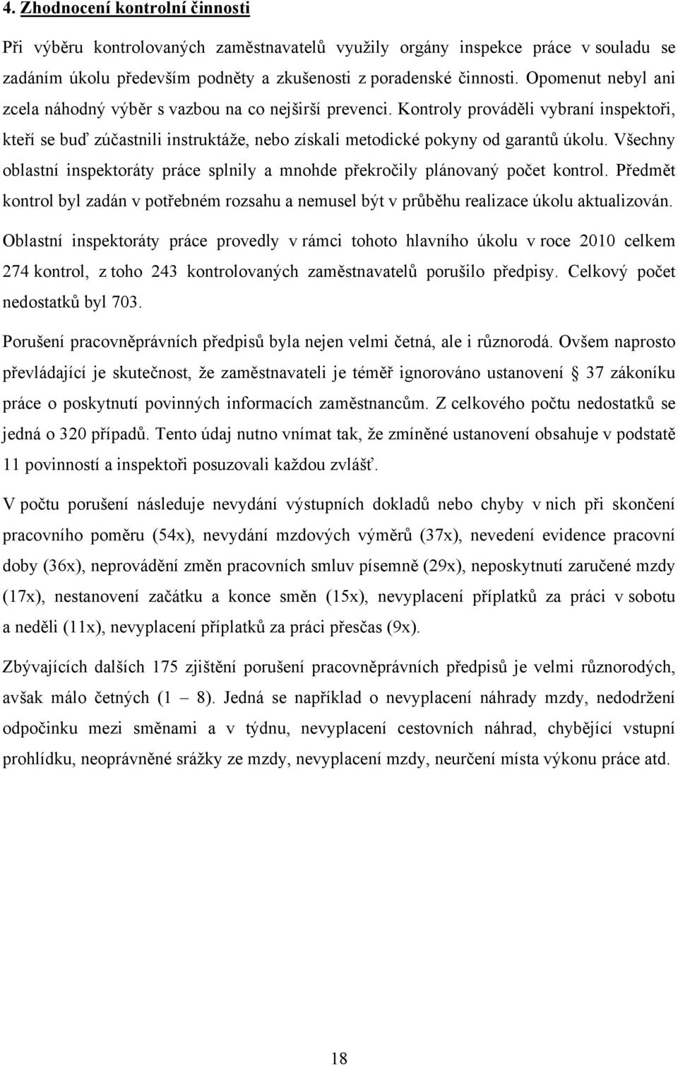 Všechny oblastní inspektoráty práce splnily a mnohde překročily plánovaný počet kontrol. Předmět kontrol byl zadán v potřebném rozsahu a nemusel být v průběhu realizace úkolu aktualizován.