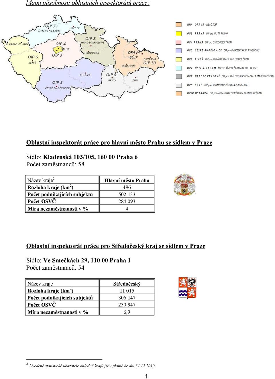 Oblastní inspektorát práce pro Středočeský kraj se sídlem v Praze Sídlo: Ve Smečkách 29, 110 00 Praha 1 Počet zaměstnanců: 54 Název kraje Středočeský Rozloha kraje