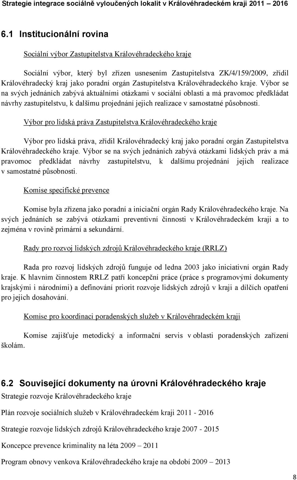 Výbor se na svých jednáních zabývá aktuálními otázkami v sociální oblasti a má pravomoc předkládat návrhy zastupitelstvu, k dalšímu projednání jejich realizace v samostatné působnosti.