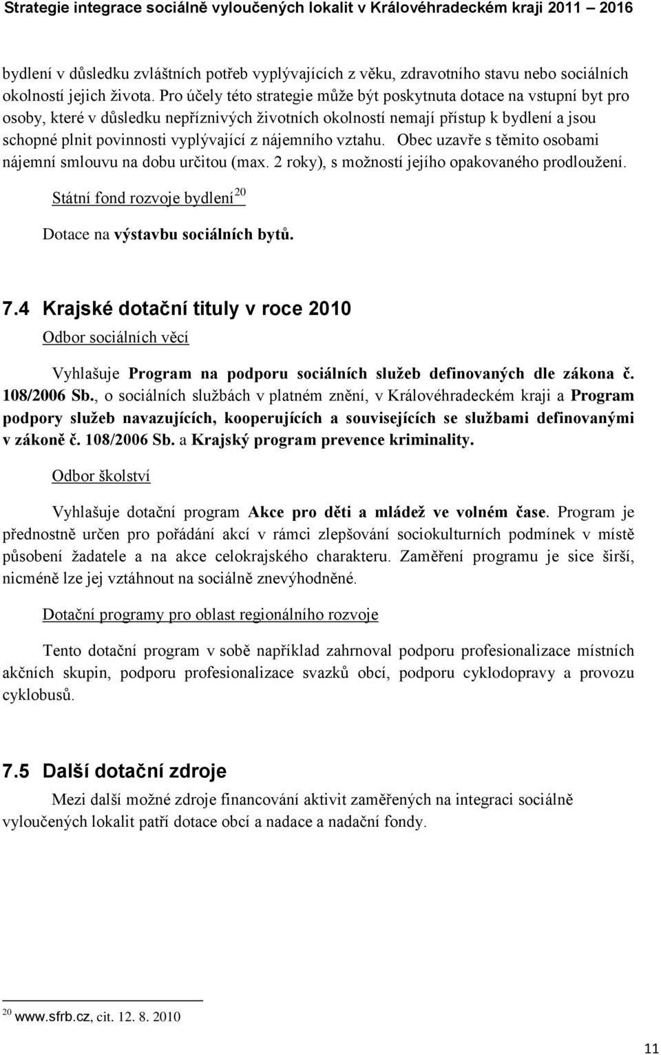 nájemního vztahu. Obec uzavře s těmito osobami nájemní smlouvu na dobu určitou (max. 2 roky), s moţností jejího opakovaného prodlouţení.