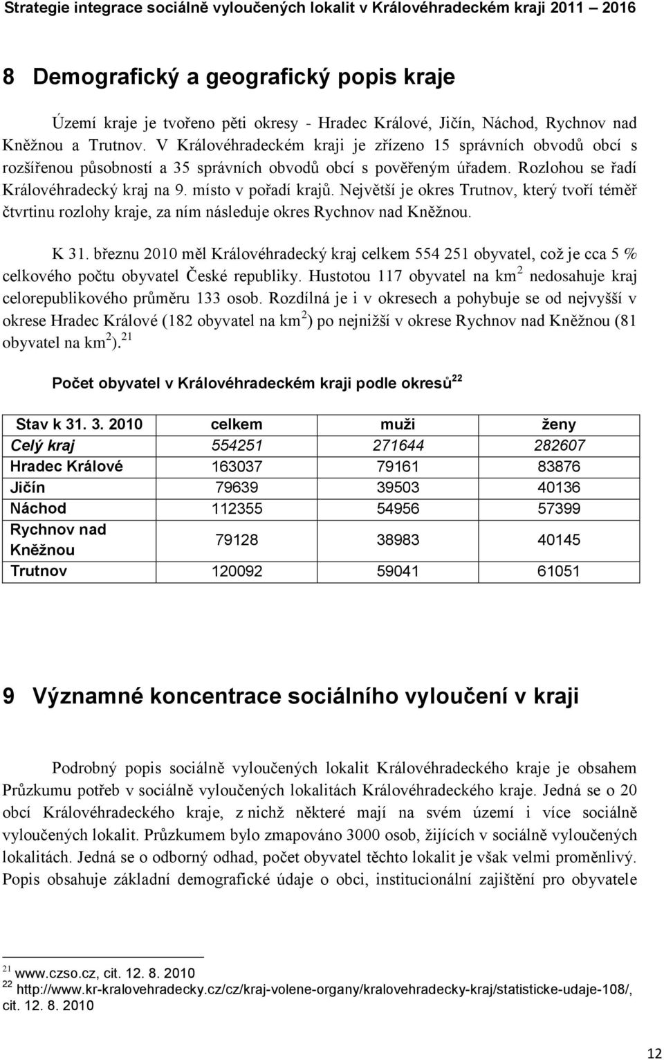 Největší je okres Trutnov, který tvoří téměř čtvrtinu rozlohy kraje, za ním následuje okres Rychnov nad Kněţnou. K 31.