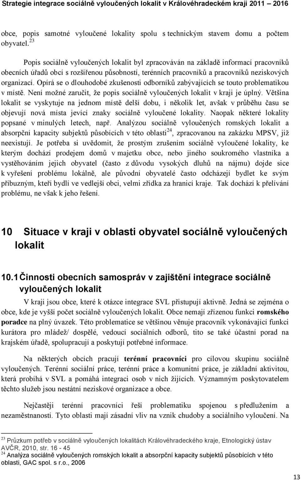 Opírá se o dlouhodobé zkušenosti odborníků zabývajících se touto problematikou v místě. Není moţné zaručit, ţe popis sociálně vyloučených lokalit v kraji je úplný.