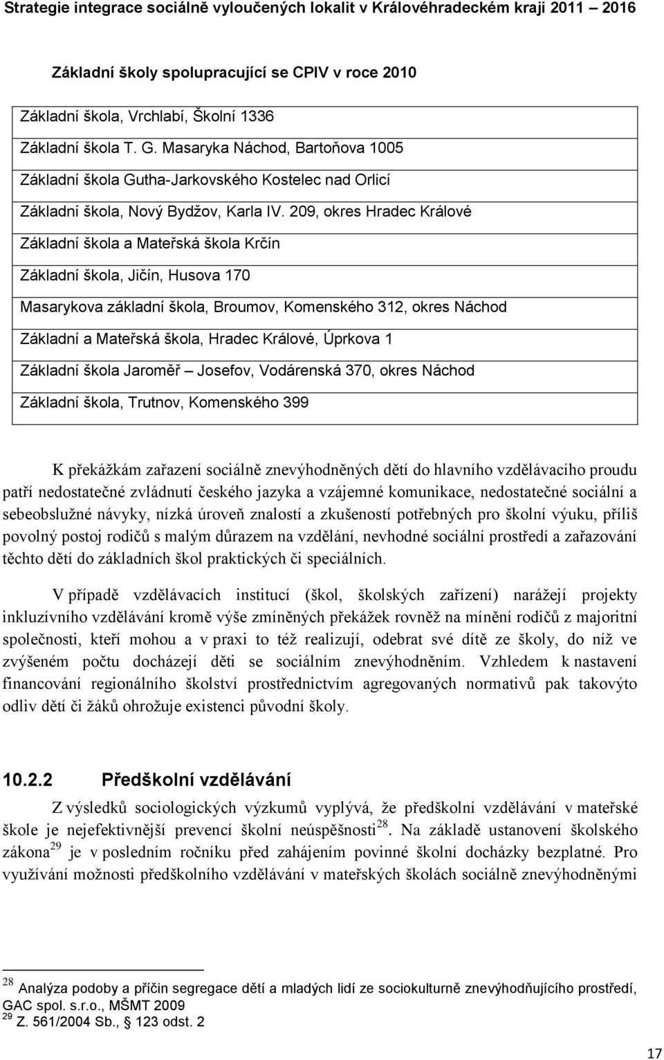 209, okres Hradec Králové Základní škola a Mateřská škola Krčín Základní škola, Jičín, Husova 170 Masarykova základní škola, Broumov, Komenského 312, okres Náchod Základní a Mateřská škola, Hradec