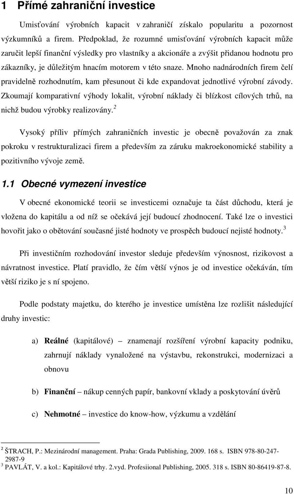 Mnoho nadnárodních firem čelí pravidelně rozhodnutím, kam přesunout či kde expandovat jednotlivé výrobní závody.