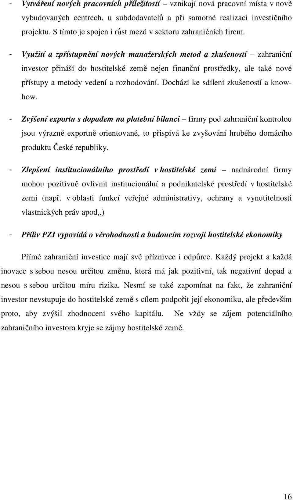 - Využití a zpřístupnění nových manažerských metod a zkušeností zahraniční investor přináší do hostitelské země nejen finanční prostředky, ale také nové přístupy a metody vedení a rozhodování.