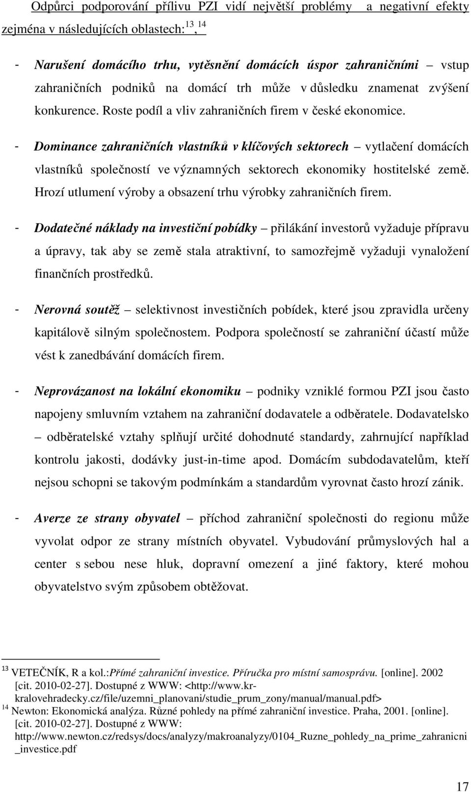 - Dominance zahraničních vlastníků v klíčových sektorech vytlačení domácích vlastníků společností ve významných sektorech ekonomiky hostitelské země.