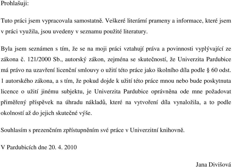 , autorský zákon, zejména se skutečností, že Univerzita Pardubice má právo na uzavření licenční smlouvy o užití této práce jako školního díla podle 60 odst.