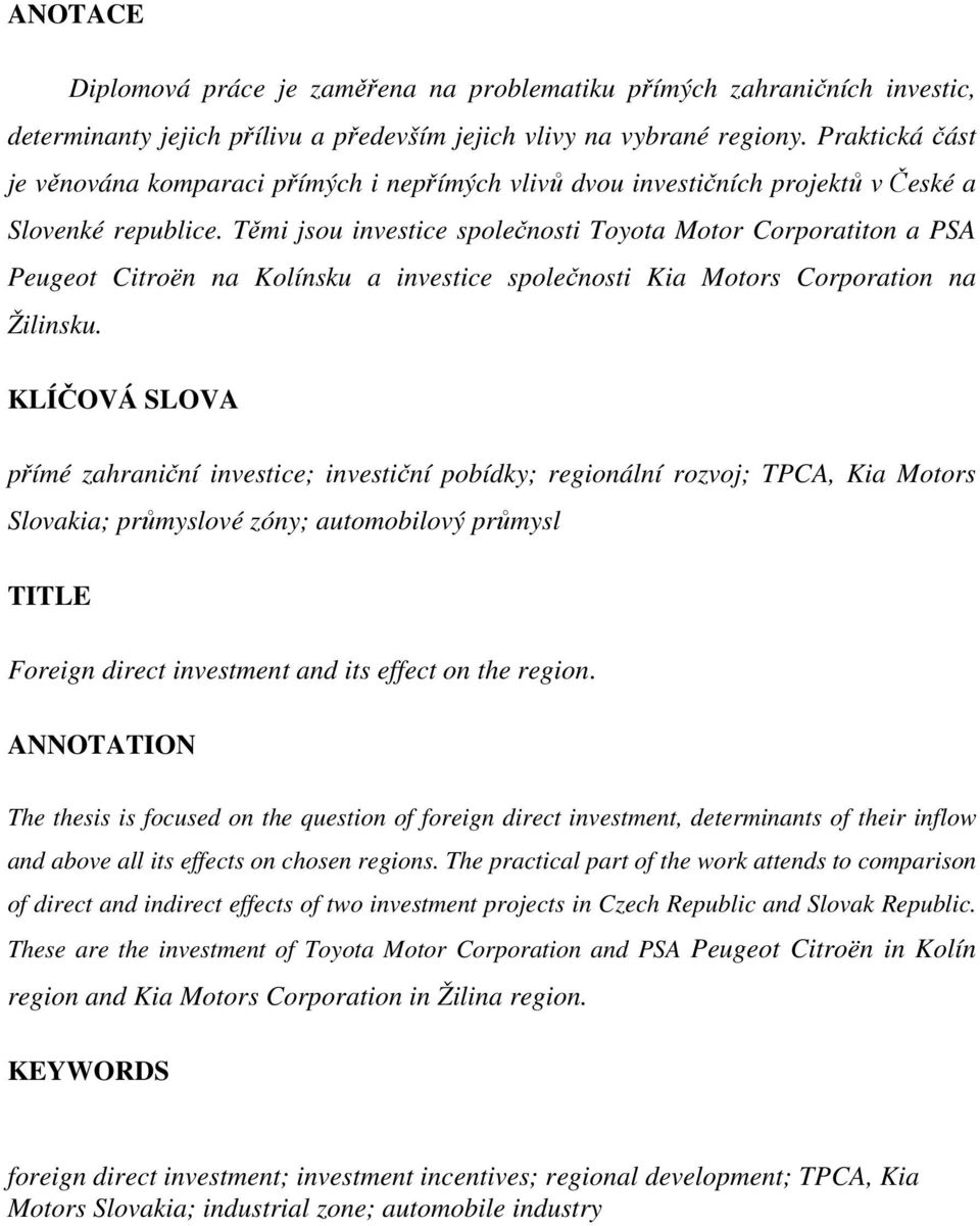 Těmi jsou investice společnosti Toyota Motor Corporatiton a PSA Peugeot Citroën na Kolínsku a investice společnosti Kia Motors Corporation na Žilinsku.