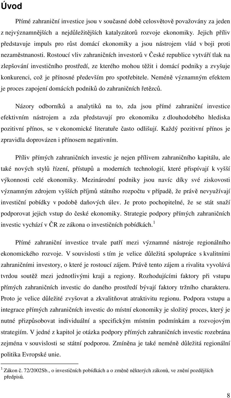 Rostoucí vliv zahraničních investorů v České republice vytváří tlak na zlepšování investičního prostředí, ze kterého mohou těžit i domácí podniky a zvyšuje konkurenci, což je přínosné především pro