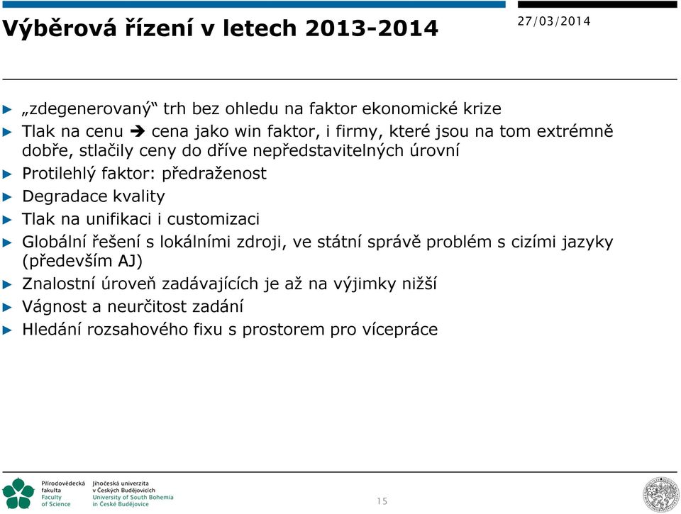 kvality Tlak na unifikaci i customizaci Globální řešení s lokálními zdroji, ve státní správě problém s cizími jazyky (především AJ)