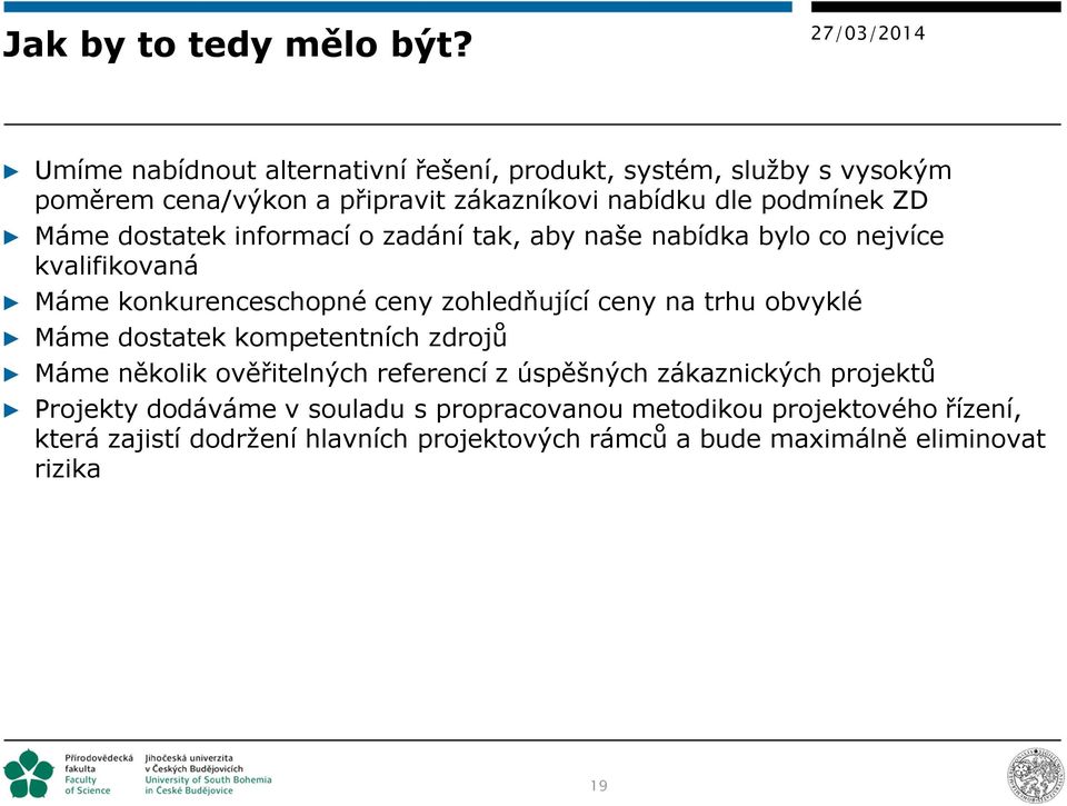 dostatek informací o zadání tak, aby naše nabídka bylo co nejvíce kvalifikovaná Máme konkurenceschopné ceny zohledňující ceny na trhu obvyklé