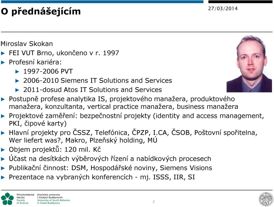 produktového manažera, konzultanta, vertical practice manažera, business manažera Projektové zaměření: bezpečnostní projekty (identity and access management, PKI, čipové karty) Hlavní