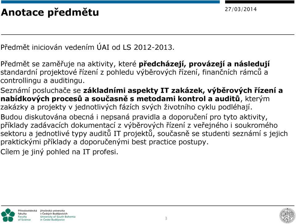 Seznámí posluchače se základními aspekty IT zakázek, výběrových řízení a nabídkových procesů a současně s metodami kontrol a auditů, kterým zakázky a projekty v jednotlivých fázích svých životního