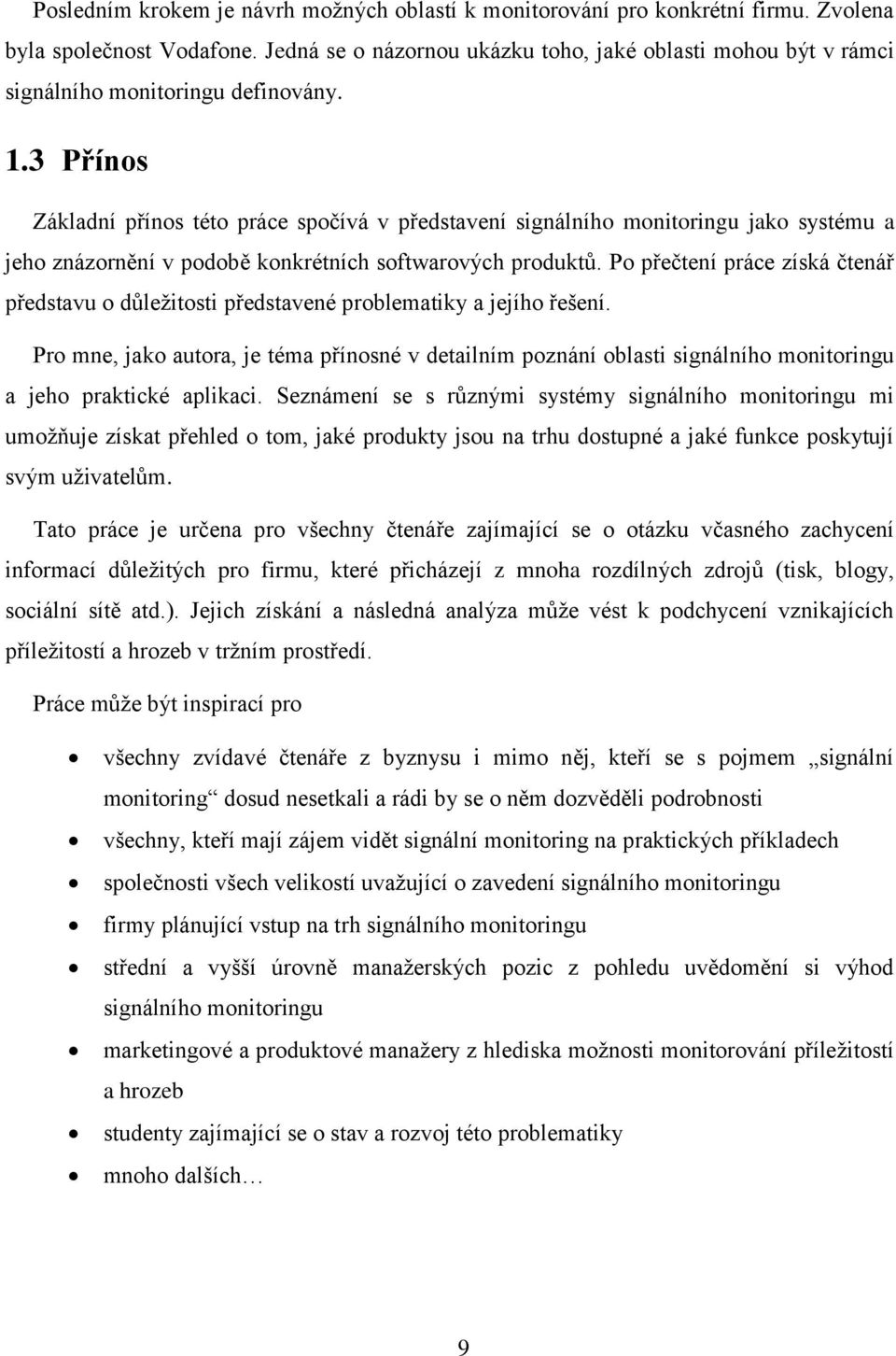 3 Přínos Základní přínos této práce spočívá v představení signálního monitoringu jako systému a jeho znázornění v podobě konkrétních softwarových produktů.