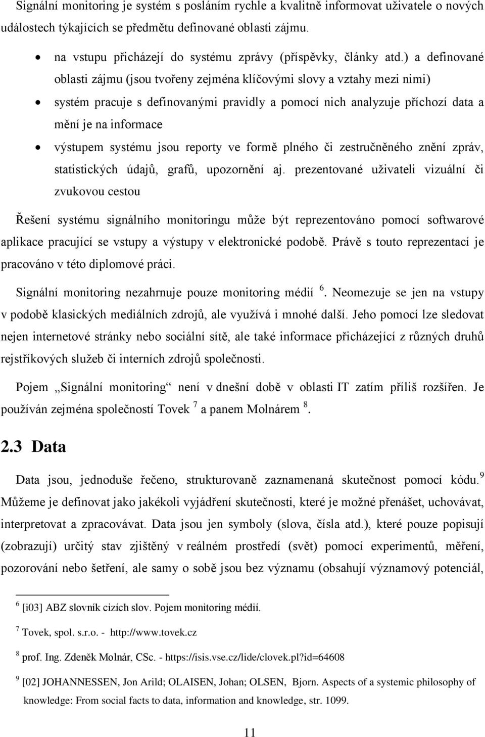 ) a definované oblasti zájmu (jsou tvořeny zejména klíčovými slovy a vztahy mezi nimi) systém pracuje s definovanými pravidly a pomocí nich analyzuje příchozí data a mění je na informace výstupem