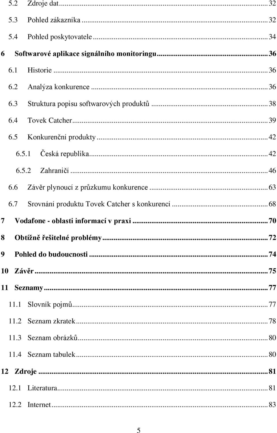 7 Srovnání produktu Tovek Catcher s konkurencí... 68 7 Vodafone - oblasti informací v praxi... 70 8 Obtížně řešitelné problémy... 72 9 Pohled do budoucnosti... 74 10 Závěr.