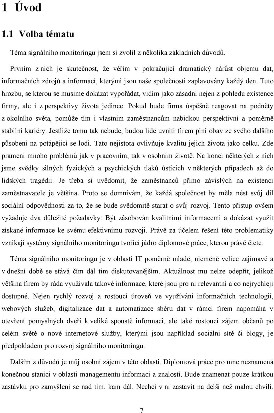 Tuto hrozbu, se kterou se musíme dokázat vypořádat, vidím jako zásadní nejen z pohledu existence firmy, ale i z perspektivy ţivota jedince.