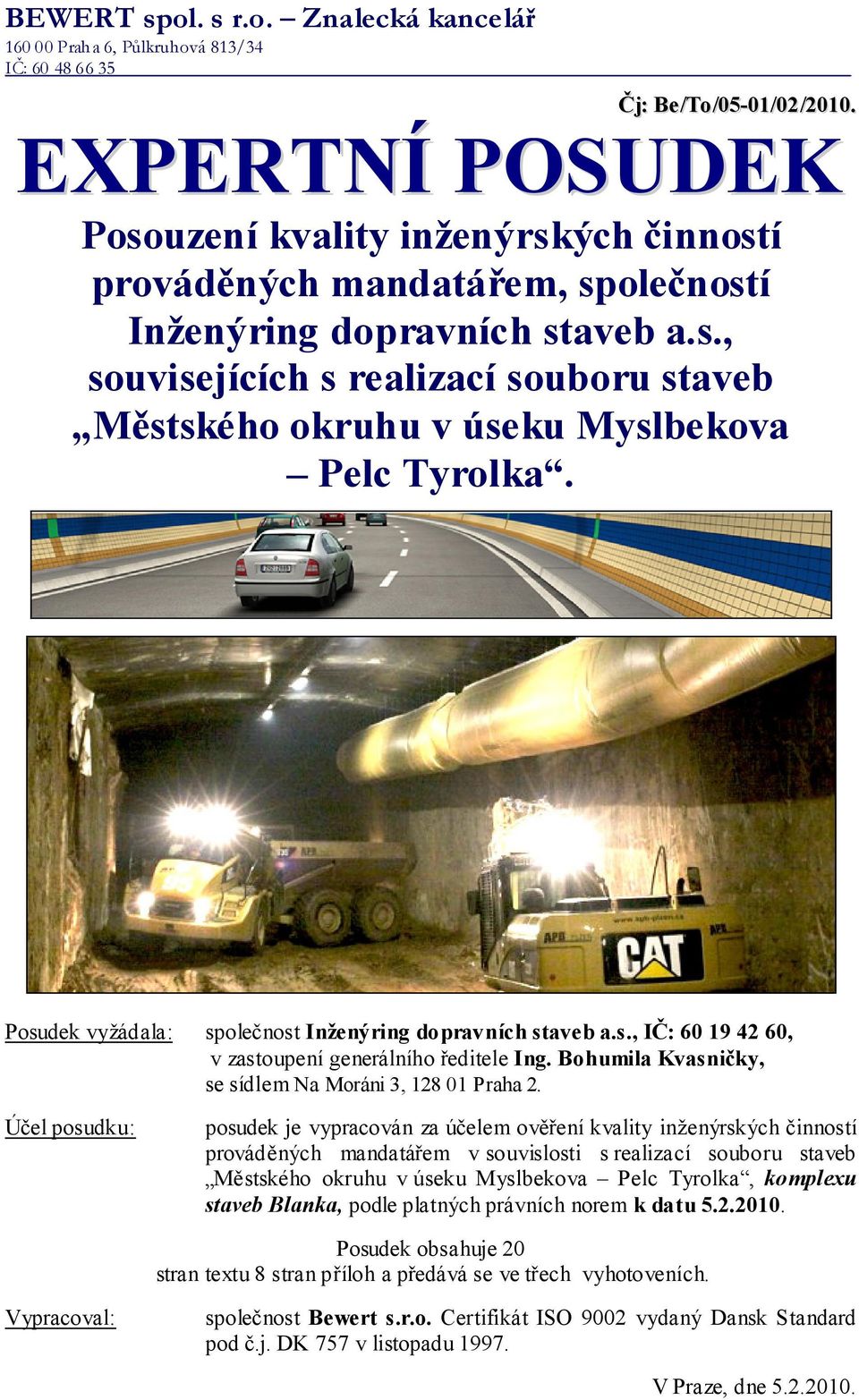 Posudek vyžádala: společnost Inženýring dopravních staveb a.s., IČ: 60 19 42 60, v zastoupení generálního ředitele Ing. Bohumila Kvasničky, se sídlem Na Moráni 3, 128 01 Praha 2.