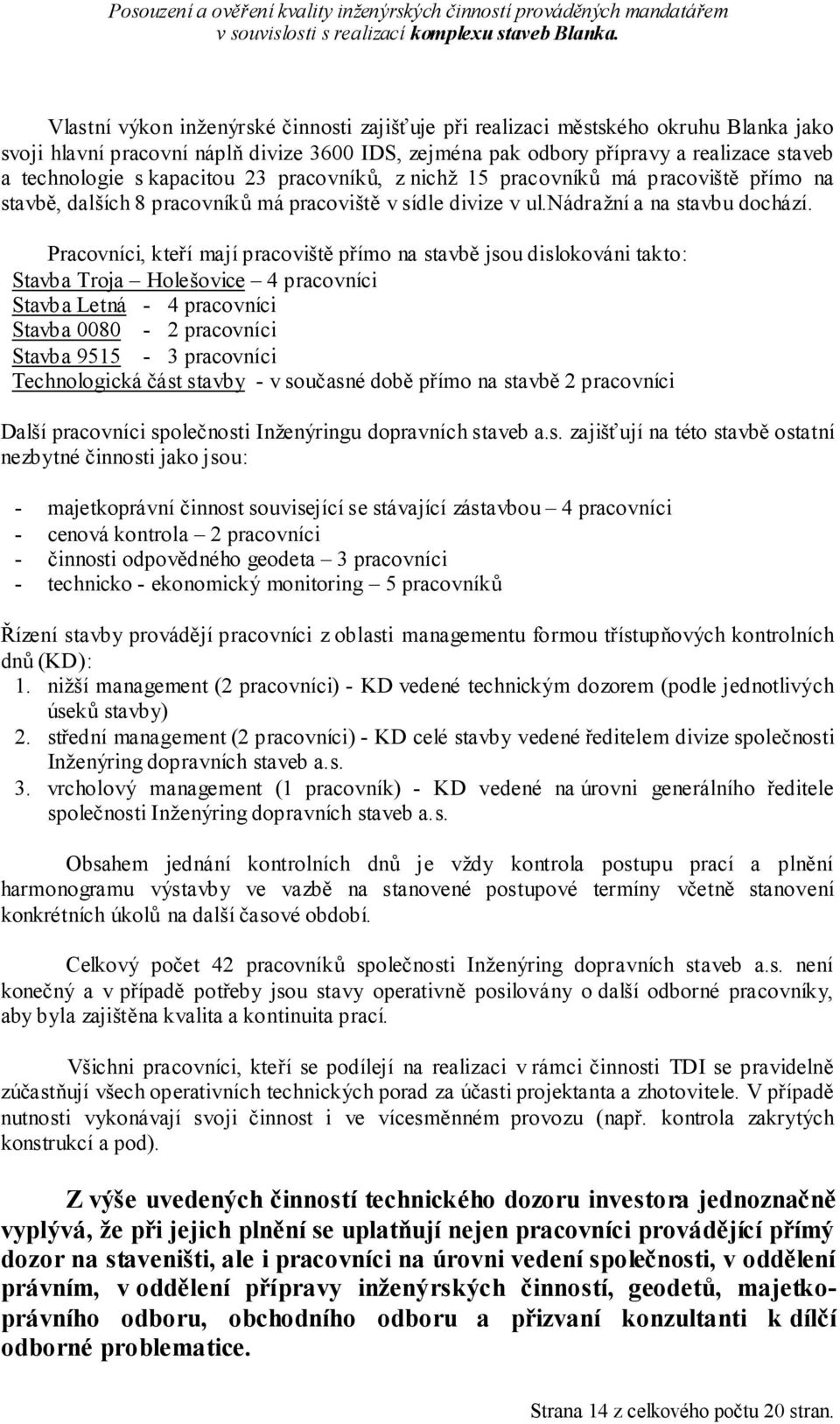 Pracovníci, kteří mají pracoviště přímo na stavbě jsou dislokováni takto: Stavba Troja Holešovice 4 pracovníci Stavba Letná - 4 pracovníci Stavba 0080-2 pracovníci Stavba 9515-3 pracovníci