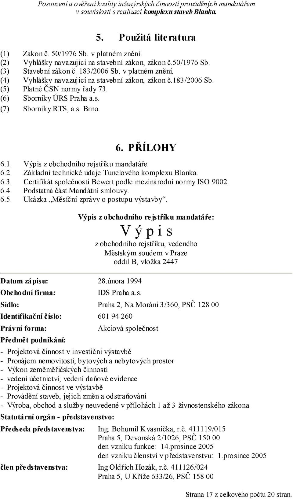 6.3. Certifikát společnosti Bewert podle mezinárodní normy ISO 9002. 6.4. Podstatná část Mandátní smlouvy. 6.5. Ukázka Měsíční zprávy o postupu výstavby.